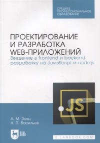  - Проектирование и разработка web-приложений. Введение в frontend и backend разработку на JavaScript и node. js: учебное пособие для СПО