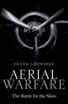 Frank Ledwidge - Aerial Warfare: The Battle for the Skies