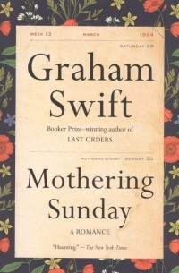 Грэм Свифт - Mothering Sunday. A Romance