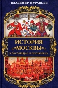 Владимир Муравьев - История Москвы в пословицах и поговорках