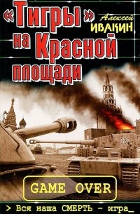 Алексей Ивакин - Тигры на Красной площади. Вся наша смерть - игра