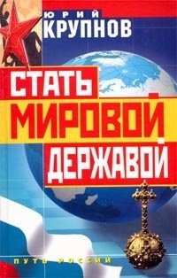 Юрий Крупнов - Стать мировой державой