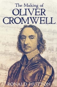 Ronald Hutton - The Making of Oliver Cromwell