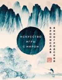 Бронислав Виногродский - Искусство игры с миром. Шедевры китайской мудрости