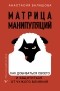 Анастасия Балашова - Матрица манипуляций. Как добиваться своего и защититься от чужого влияния