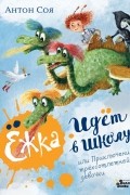 Антон Соя - Ёжка идёт в школу, или Приключения трёхсотлетней девочки