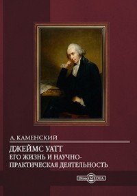 Андрей Каменский - Джеймс Уатт. Его жизнь и научно-практическая деятельность