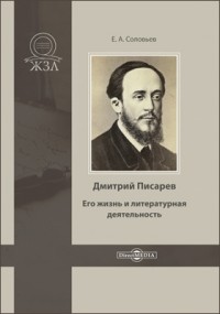 Евгений Соловьев - Дмитрий Писарев. Его жизнь и литературная деятельность