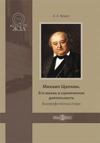 Алексей Ярцев - Михаил Щепкин. Его жизнь и сценическая деятельность