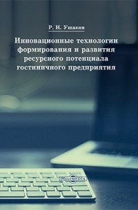 Р. Н. Ушаков - Инновационные технологии формирования и развития ресурсного потенциала гостиничного предприятия