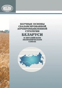  - Научные основы сбалансированной агропромышленной стратегии Беларуси в Евразийском экономическом союзе