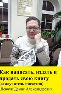 Денис Шевчук - Как написать, издать и продать свою книгу. Самоучитель писателя