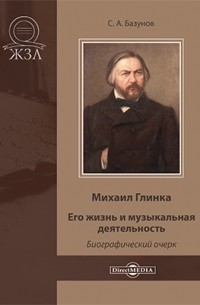 Сергей Базунов - Михаил Глинка. Его жизнь и музыкальная деятельность