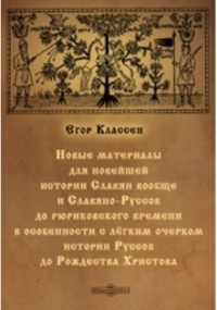Егор Классен - Новые материалы для новейшей истории Славян вообще и Славяно-Руссов до рюриковского времени в особенности с лёгким очерком истории Руссов до Рождества Христова