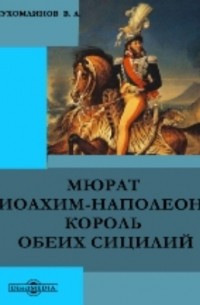 В. А. Сухомлинов - Мюрат Иоахим-Наполеон, король обеих Сицилий