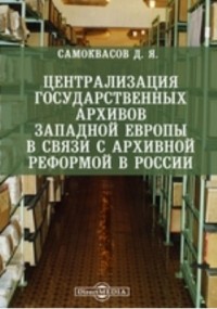 Д. Я. Самоквасов - Централизация государственных архивов Западной Европы в связи с архивной реформой в России