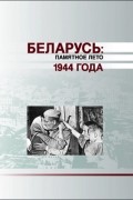 Беларусь: памятное лето 1944 года
