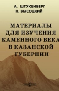  - Материалы для изучения каменного века в Казанской губернии