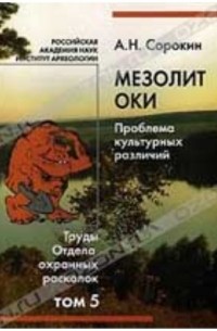 А. Н. Сорокин - Мезолит Оки. Проблема культурных различий. Труды отдела охранных раскопок