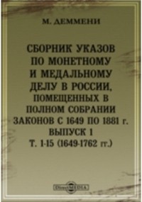 М. Деммени - Сборник указов по монетному и медальному делу в России, помещенных в Полном собрании законов с 1649 по 1881 г)