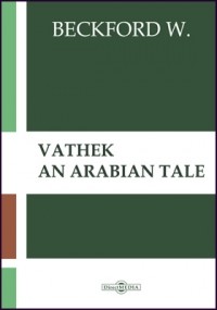 Уильям Бекфорд - Vathek. An Arabian Tale
