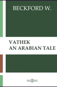 Уильям Бекфорд - Vathek. An Arabian Tale