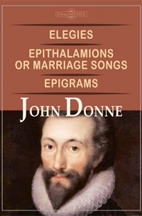Джон Донн - Elegies. Epithalamions or Marriage Songs. Epigrams