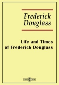 Фредерик Дуглас - Life and Times of Frederick Douglass