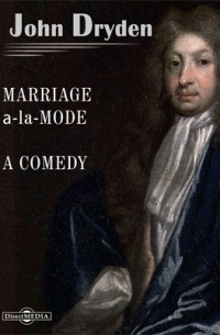 Джон Драйден - Marriage а-la-mode. A comedy