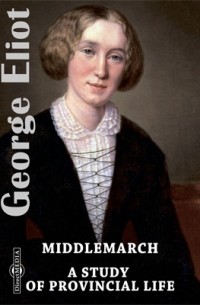 Джордж Элиот - Middlemarch. A Study of Provincial Life