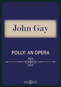 Джон Гей - Polly: An Opera