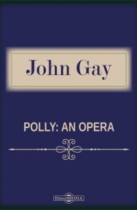 Джон Гей - Polly: An Opera