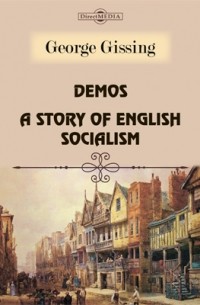 Джордж Гиссинг - Demos. A Story of English Socialism