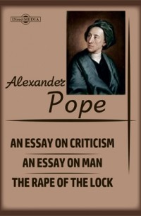 Alexander Pope - An Essay on Criticism. An Essay on Man. The Rape of the Lock
