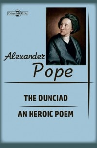 Alexander Pope - The Dunciad. An Heroic Poem