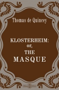 Томас де Квинси - Klosterheim, or: The Masque