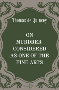 Томас де Квинси - On Murdrer Considered as one of the Fine Arts