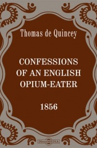 Томас де Квинси - Confessions of an English Opium-Eater [1856]
