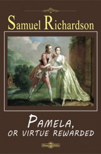 Сэмюэл Ричардсон - Pamela, or Virtue Rewarded