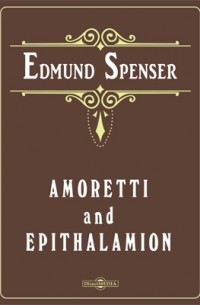 Эдмунд Спенсер - Amoretti and Epithalamion