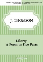 Джеймс Томсон - Liberty: A Poem in Five Parts