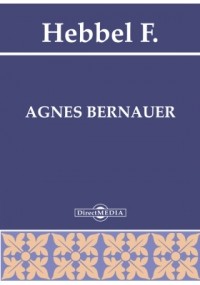Фридрих Геббель - Agnes Bernauer