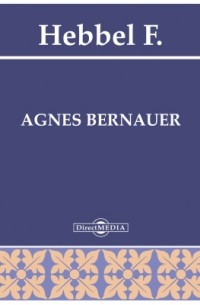 Фридрих Геббель - Agnes Bernauer