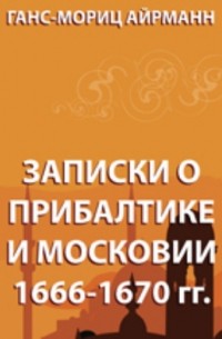 Записки о Прибалтике и Московии 1666-1670 гг.