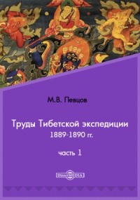 Михаил Певцов - Труды Тибетской экспедиции 1889-1890 гг. под начальством М. В. Певцова
