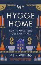 Майк Викинг - My Hygge Home: How to Make Home Your Happy Place