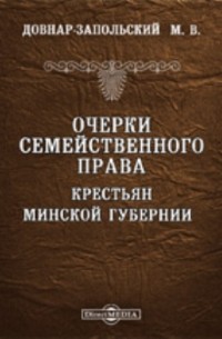 Митрофан Довнар-Запольский - Очерки семейственного права крестьян Минской губернии // Журнал этнографического обозрения, 1897 г. № 1 и 2