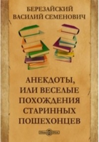 Березайский В. С. - Анекдоты, или Веселые похождения старинных пошехонцев