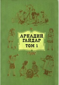 Аркадий Гайдар - Аркадий Гайдар. Собрание сочинений в 4 томах. Том 1