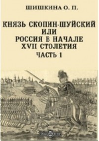 Олимпиада Шишкина - Князь Скопин-Шуйский или Россия в начале XVII cтолетия